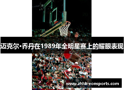 迈克尔·乔丹在1989年全明星赛上的耀眼表现 迈克尔·乔丹在1989年全明星赛上的耀眼表现