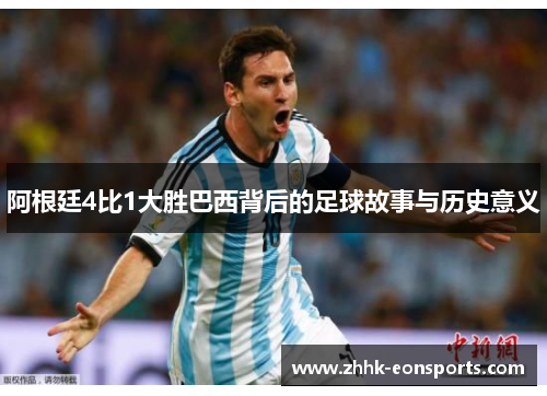 阿根廷4比1大胜巴西背后的足球故事与历史意义