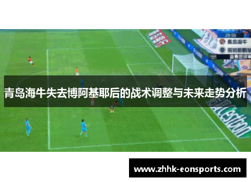 青岛海牛失去博阿基耶后的战术调整与未来走势分析
